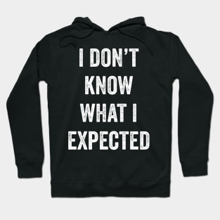 I Don't Know What I Expected Hoodie